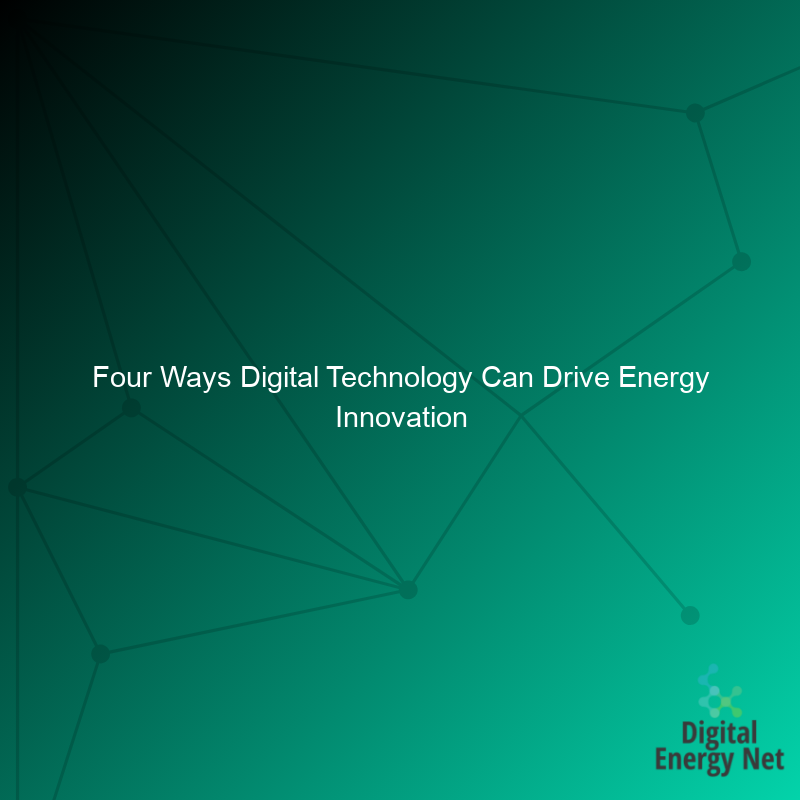 Four Ways Digital Technology Can Drive Energy Innovation