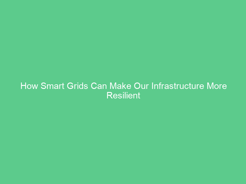 How Smart Grids Can Make Our Infrastructure More Resilient