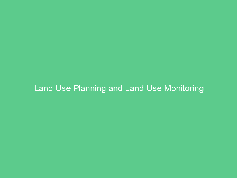 Land Use Planning and Land Use Monitoring