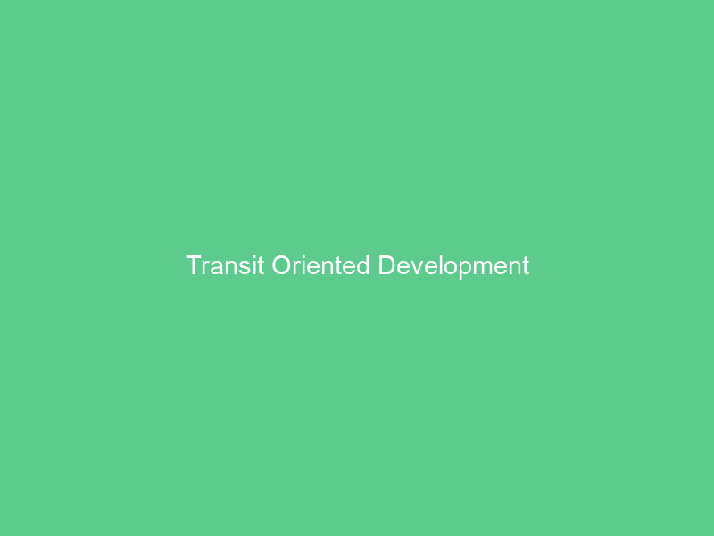 Transit Oriented Development