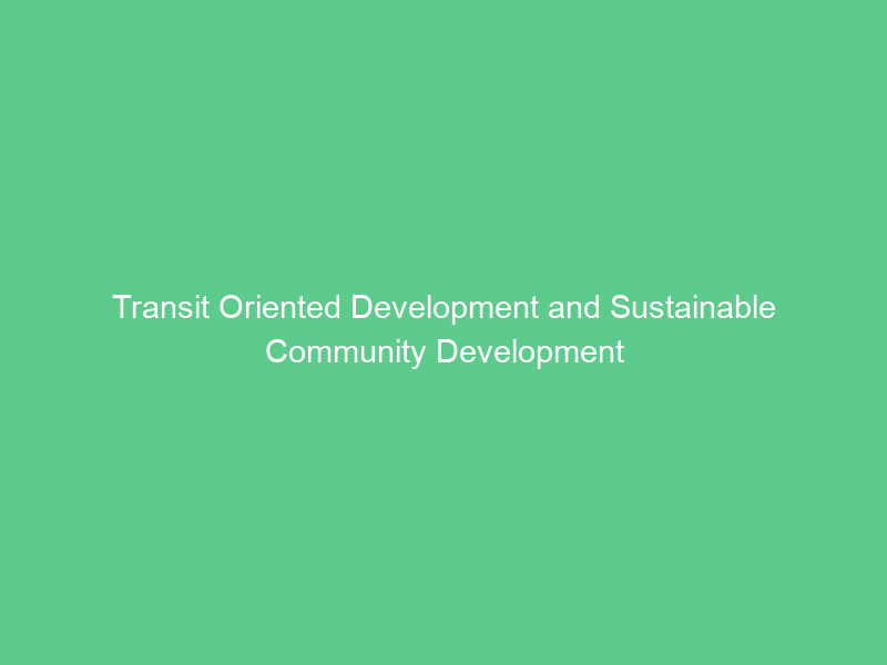 Transit Oriented Development and Sustainable Community Development