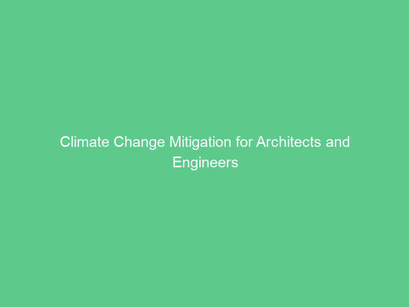 Climate Change Mitigation for Architects and Engineers