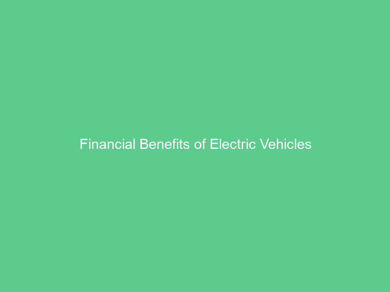 Financial Benefits of Electric Vehicles