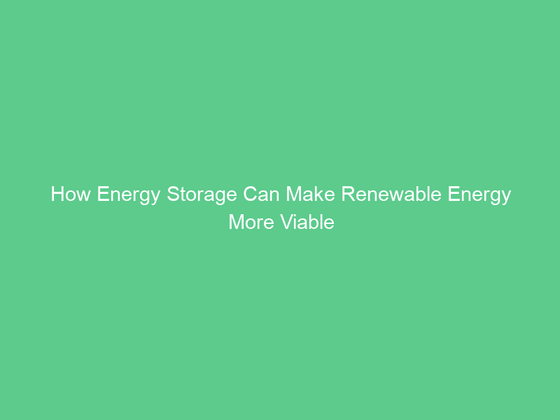 How Energy Storage Can Make Renewable Energy More Viable