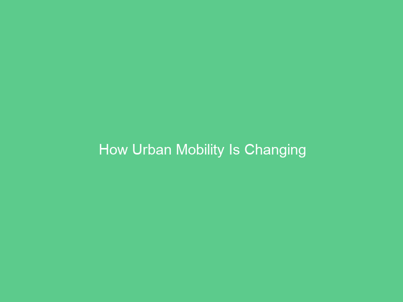 How Urban Mobility Is Changing