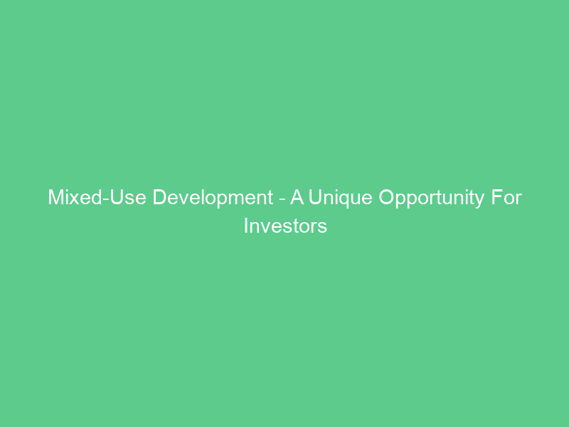 Mixed-Use Development – A Unique Opportunity For Investors