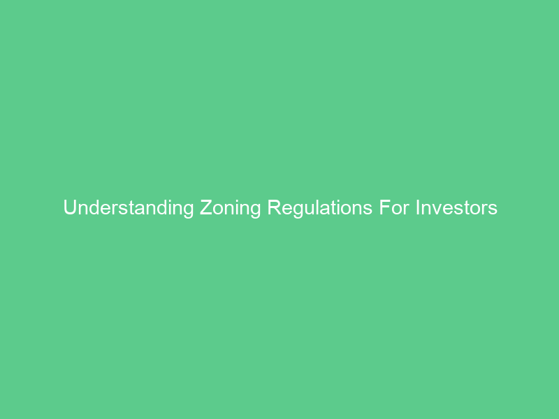 Understanding Zoning Regulations For Investors