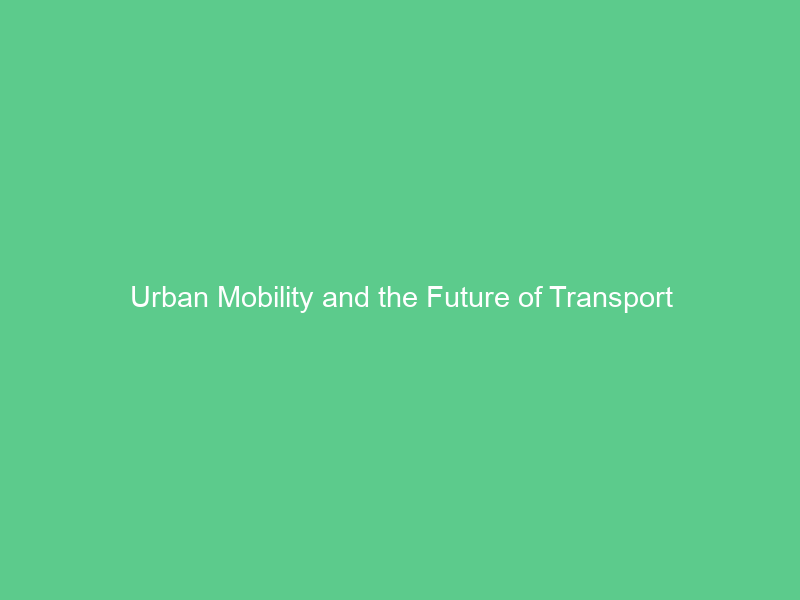 Urban Mobility and the Future of Transport