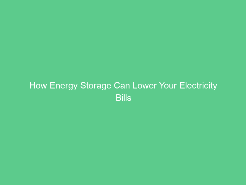 How Energy Storage Can Lower Your Electricity Bills