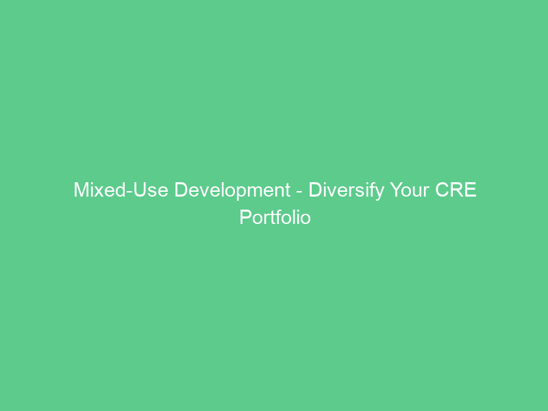 Mixed-Use Development – Diversify Your CRE Portfolio