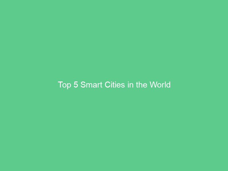 Top 5 Smart Cities in the World