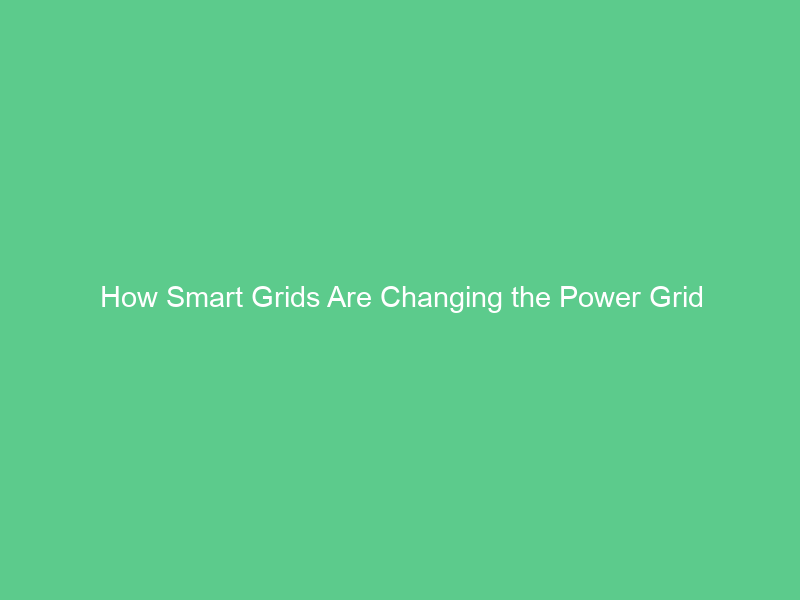 How Smart Grids Are Changing the Power Grid