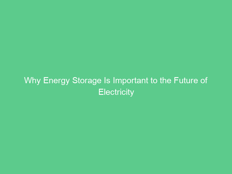 Why Energy Storage Is Important to the Future of Electricity