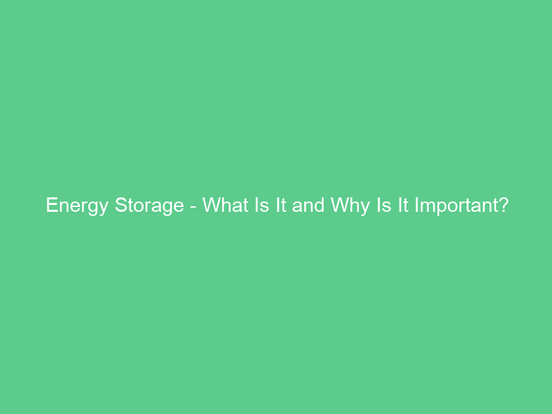 Energy Storage – What Is It and Why Is It Important?