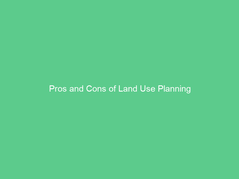 Pros and Cons of Land Use Planning