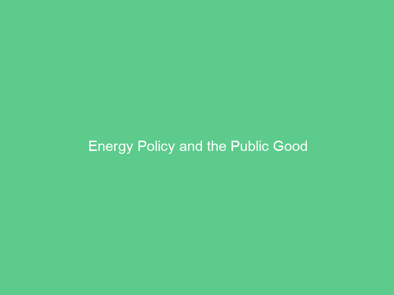 Energy Policy and the Public Good