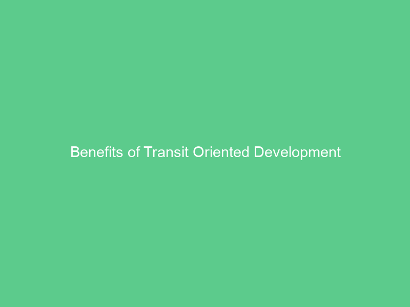 Benefits of Transit Oriented Development