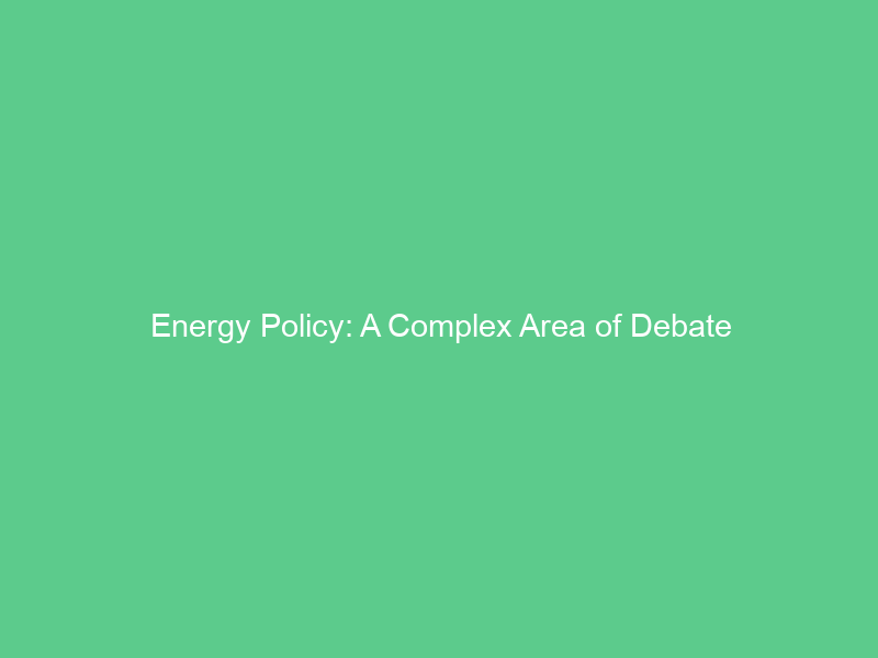 Energy Policy: A Complex Area of Debate