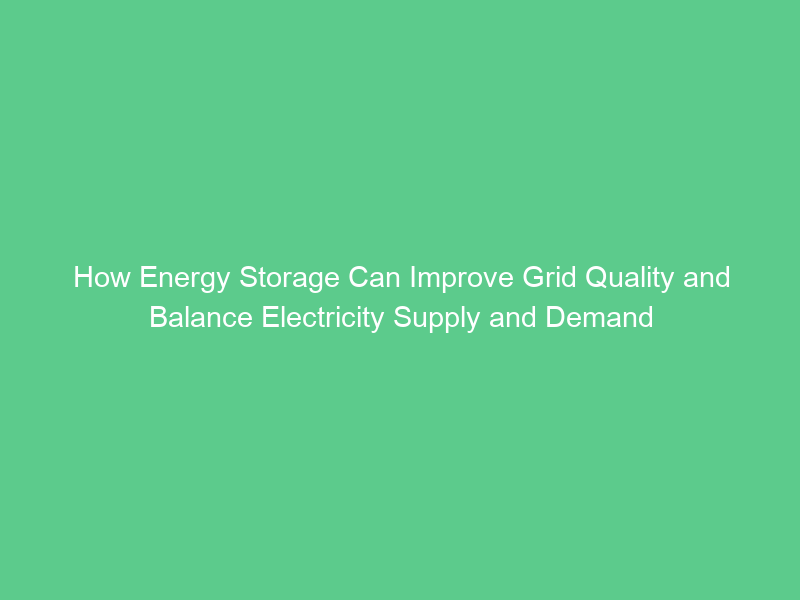 How Energy Storage Can Improve Grid Quality and Balance Electricity Supply and Demand