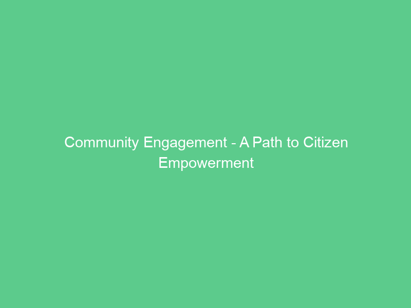 Community Engagement – A Path to Citizen Empowerment