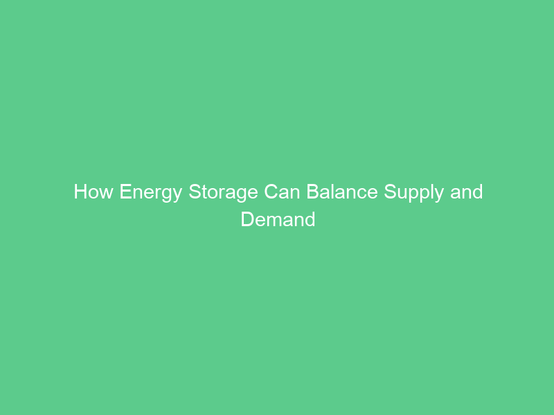 How Energy Storage Can Balance Supply and Demand