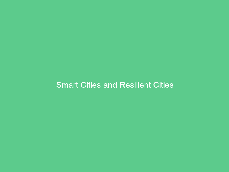 Smart Cities and Resilient Cities