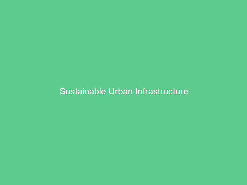 Sustainable Urban Infrastructure