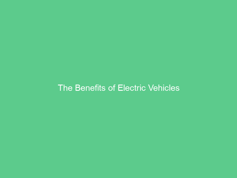 The Benefits of Electric Vehicles