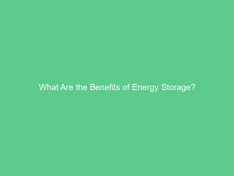 What Are the Benefits of Energy Storage?