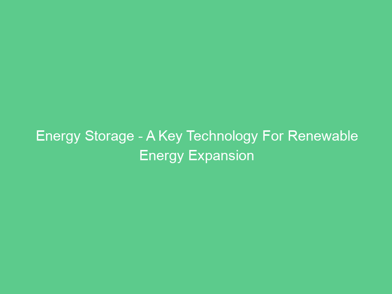 Energy Storage – A Key Technology For Renewable Energy Expansion