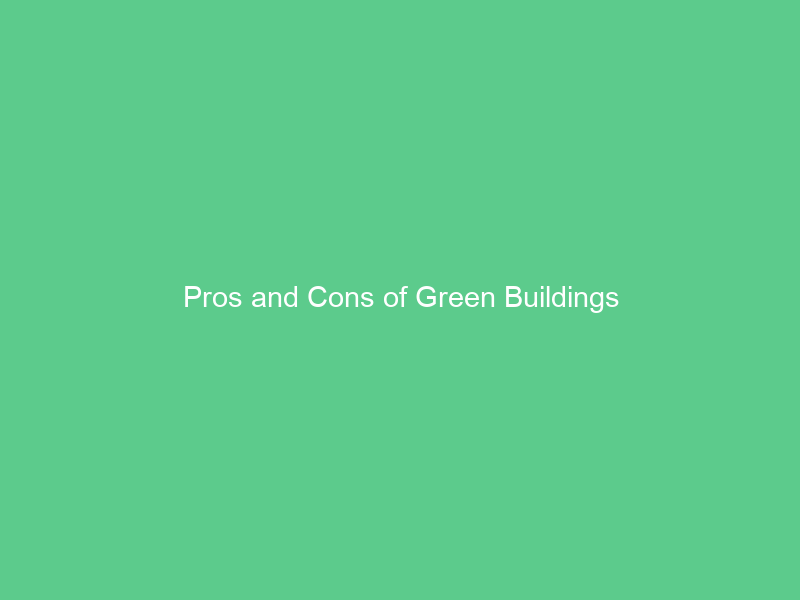 Pros and Cons of Green Buildings