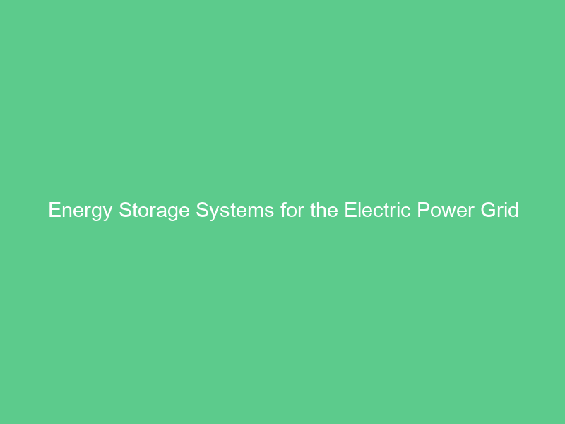 Energy Storage Systems for the Electric Power Grid