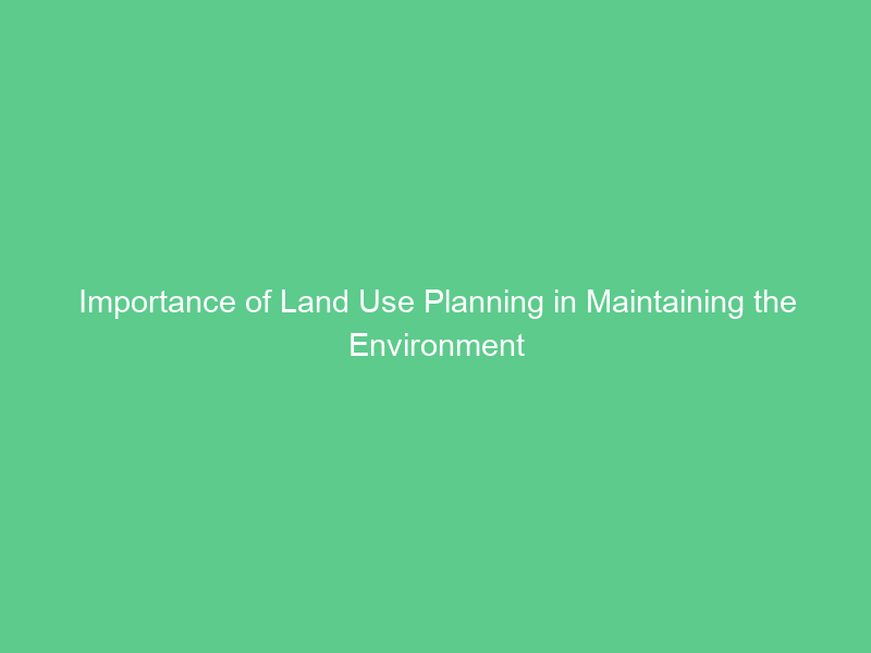 Importance of Land Use Planning in Maintaining the Environment