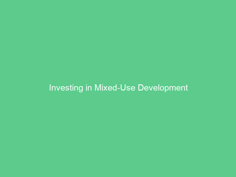 Investing in Mixed-Use Development