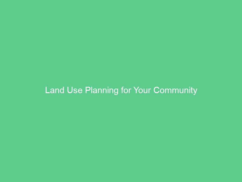 Land Use Planning for Your Community