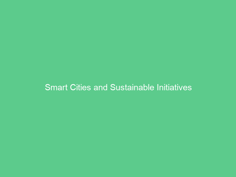 Smart Cities and Sustainable Initiatives
