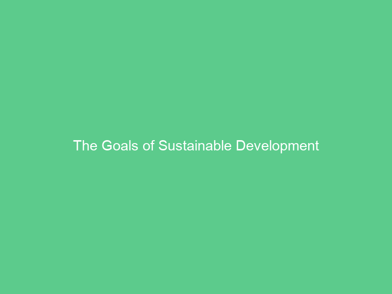 The Goals of Sustainable Development