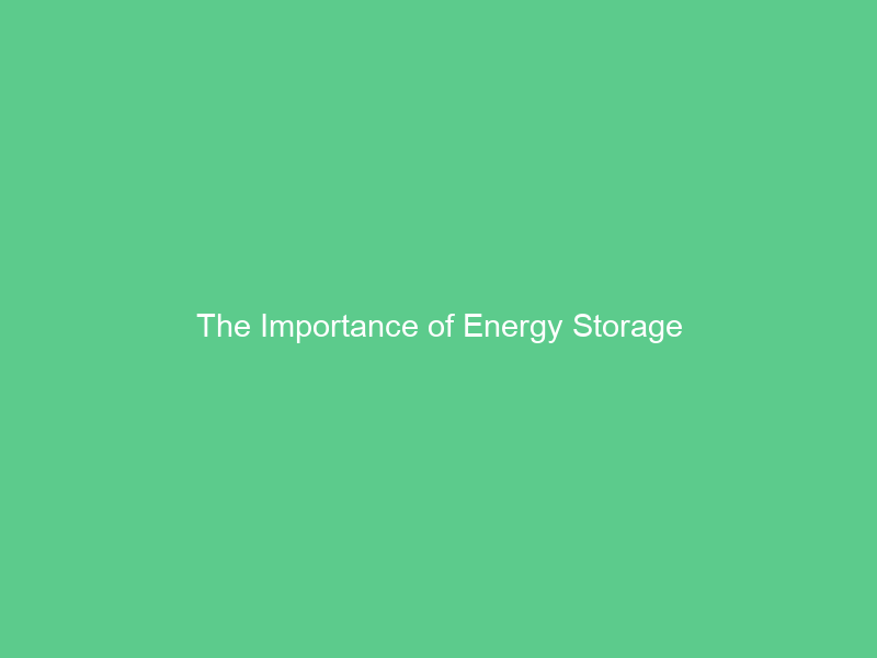 The Importance of Energy Storage