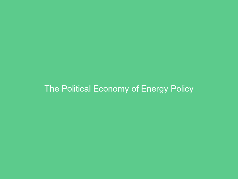 The Political Economy of Energy Policy