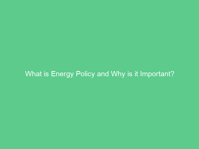 What is Energy Policy and Why is it Important?