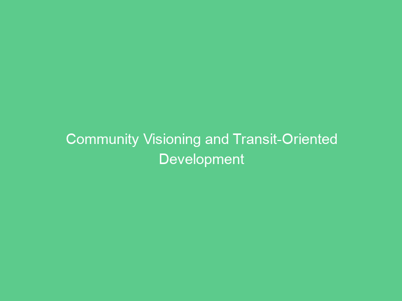 Community Visioning and Transit-Oriented Development