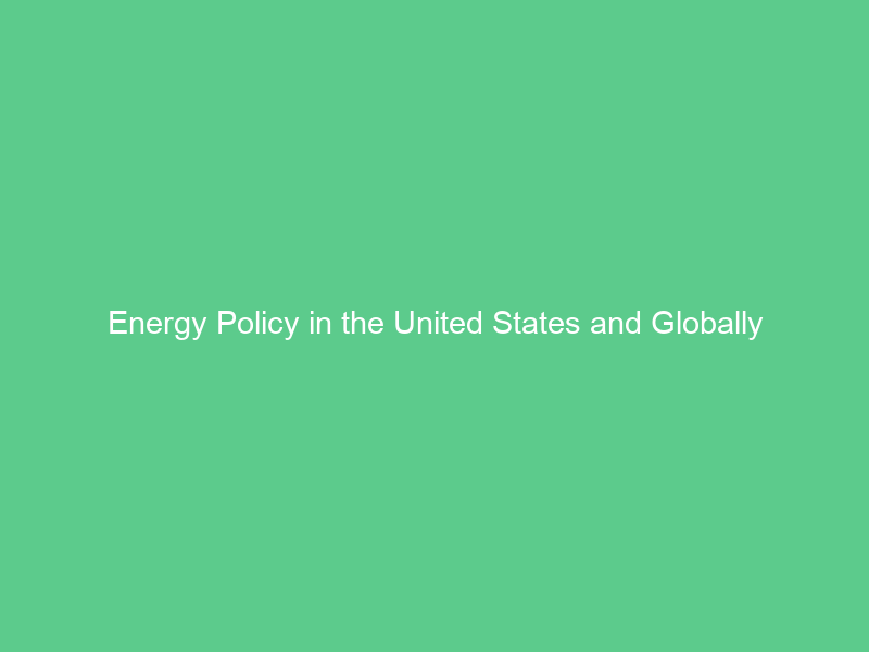 Energy Policy in the United States and Globally