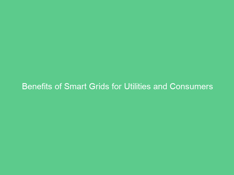 Benefits of Smart Grids for Utilities and Consumers
