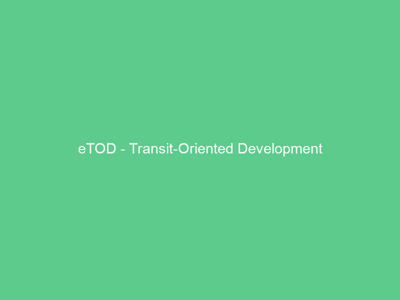 eTOD – Transit-Oriented Development