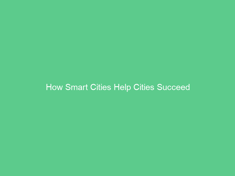 How Smart Cities Help Cities Succeed
