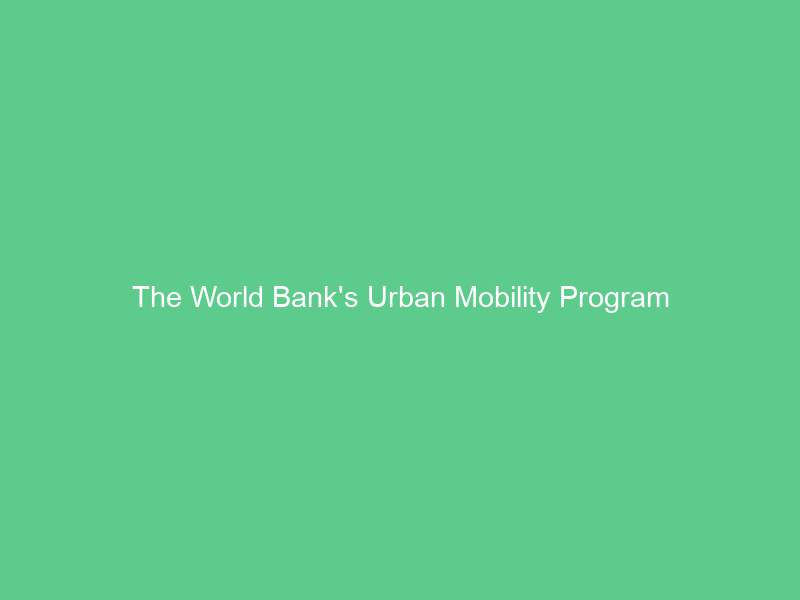 The World Bank’s Urban Mobility Program