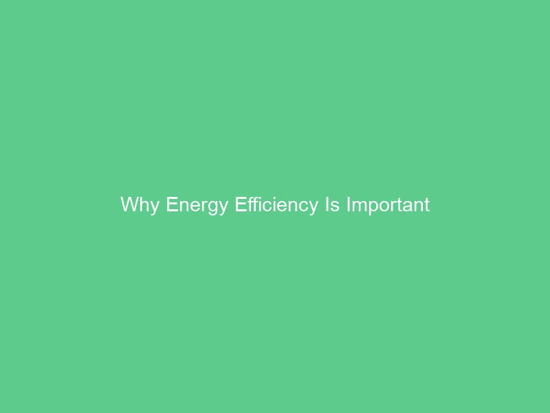 Why Energy Efficiency Is Important