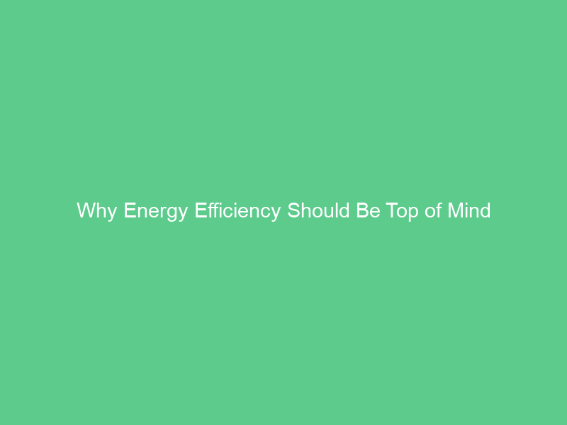 Why Energy Efficiency Should Be Top of Mind