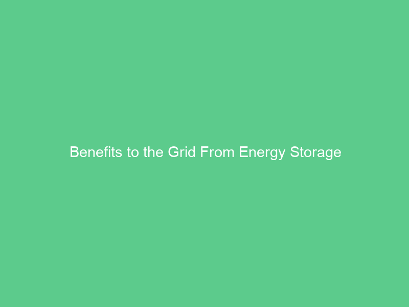 Benefits to the Grid From Energy Storage