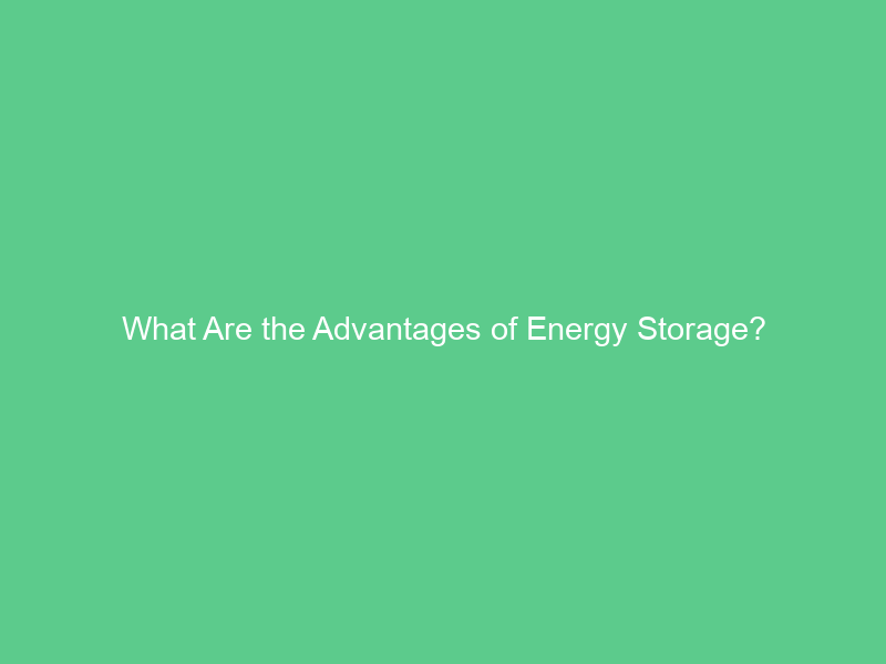 What Are the Advantages of Energy Storage?